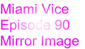 Miami Vice
Episode 90
Mirror Image